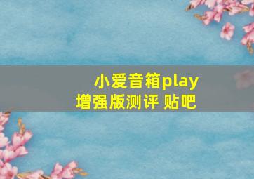 小爱音箱play增强版测评 贴吧